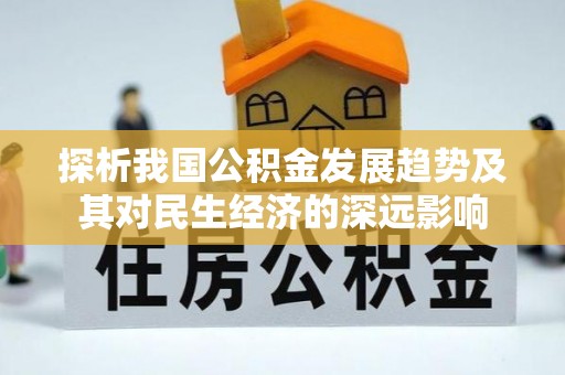 孝义探析我国公积金发展趋势及其对民生经济的深远影响