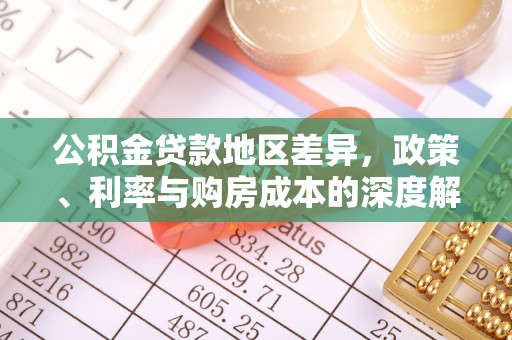 孝义公积金贷款地区差异，政策、利率与购房成本的深度解析