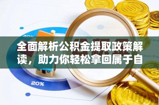 孝义全面解析公积金提取政策解读，助力你轻松拿回属于自己的钱