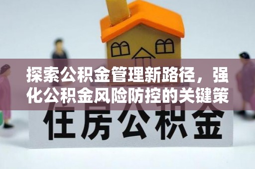 孝义探索公积金管理新路径，强化公积金风险防控的关键策略