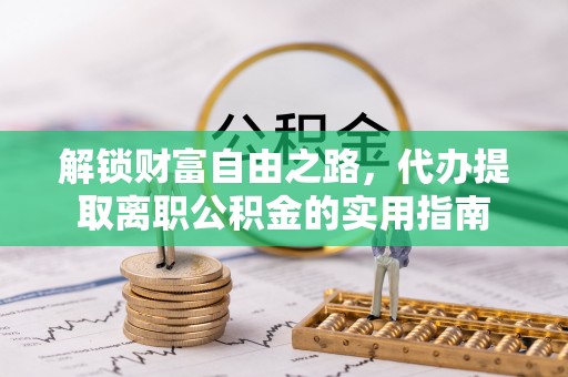 孝义解锁财富自由之路，代办提取离职公积金的实用指南
