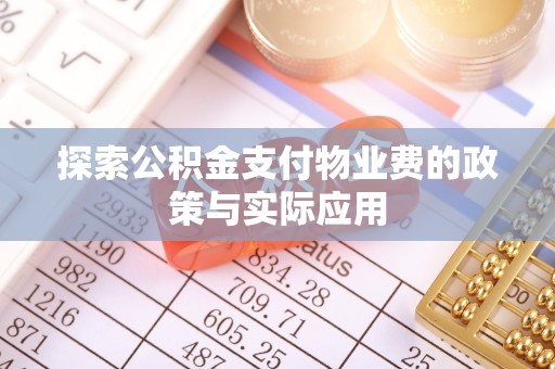 孝义探索公积金支付物业费的政策与实际应用