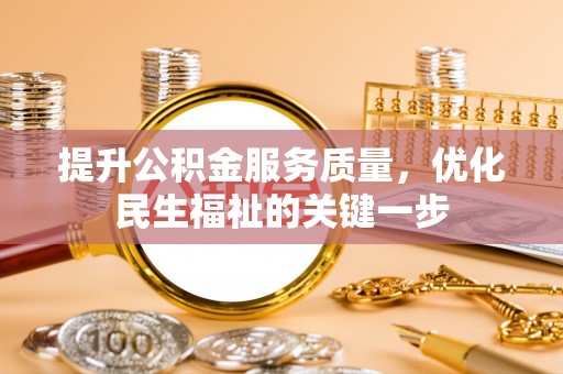 孝义提升公积金服务质量，优化民生福祉的关键一步