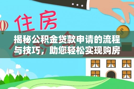 孝义揭秘公积金贷款申请的流程与技巧，助您轻松实现购房梦