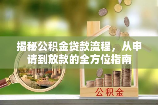 孝义揭秘公积金贷款流程，从申请到放款的全方位指南