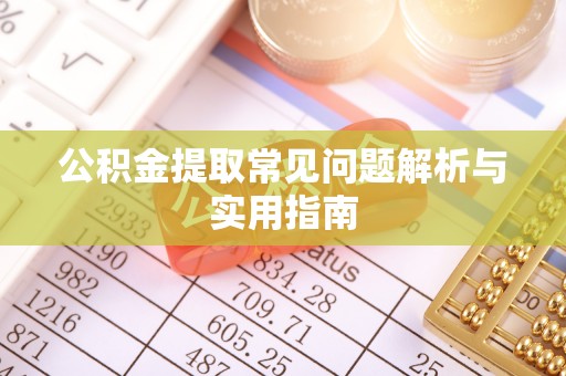 孝义公积金提取常见问题解析与实用指南